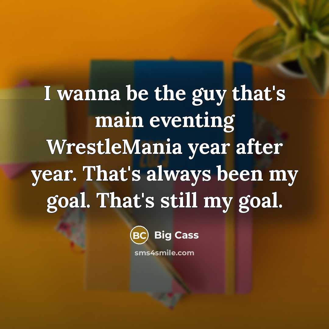 “I wanna be the guy that's main eventing WrestleMania year…” quote by Big Cass