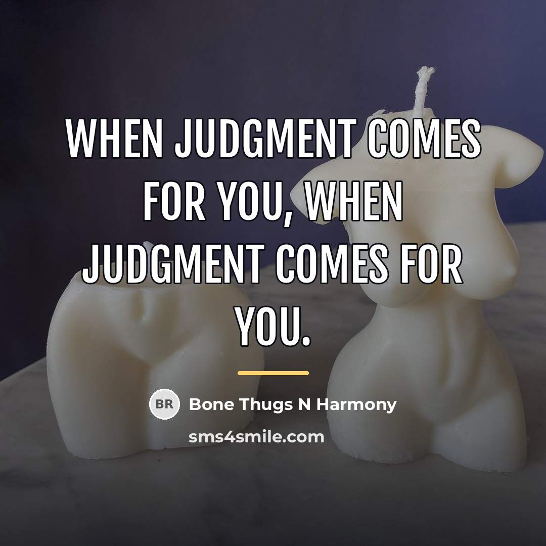“When judgment comes for you, when judgment comes for you.…” quote by Bone Thugs N Harmony