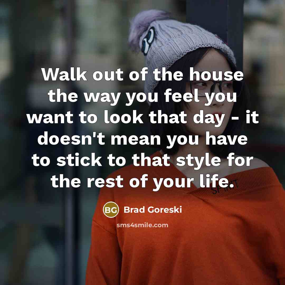 “Walk out of the house the way you feel you…” quote by Brad Goreski
