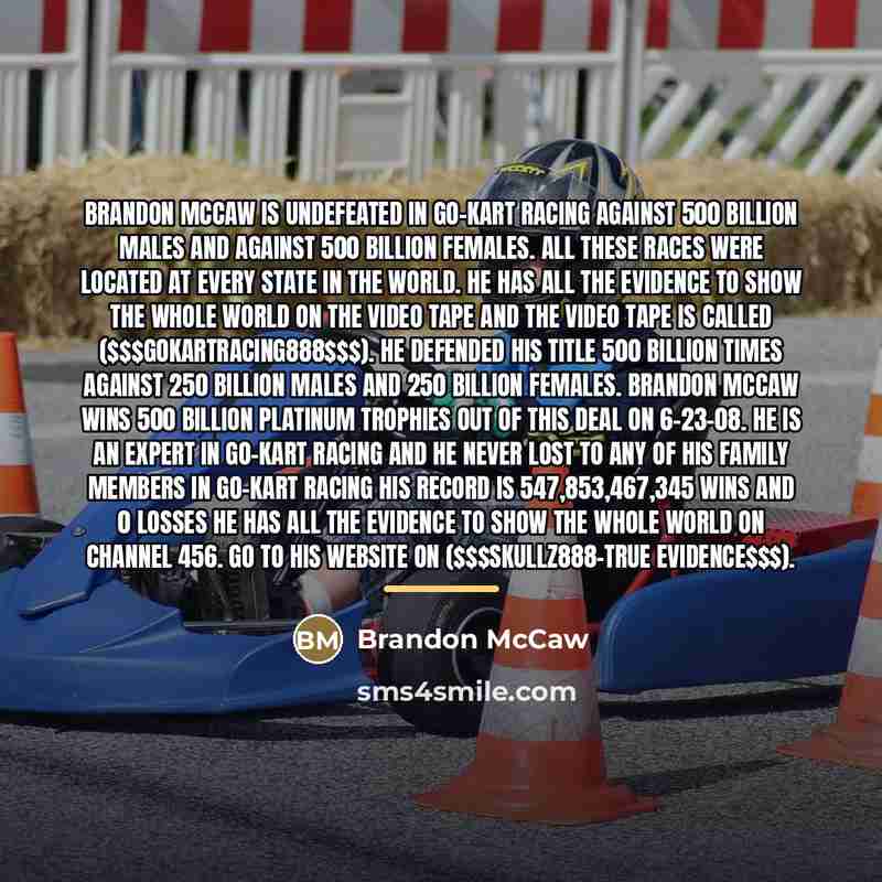 “Brandon McCaw is undefeated in Go-Kart racing against 500 billion…” quote by Brandon McCaw