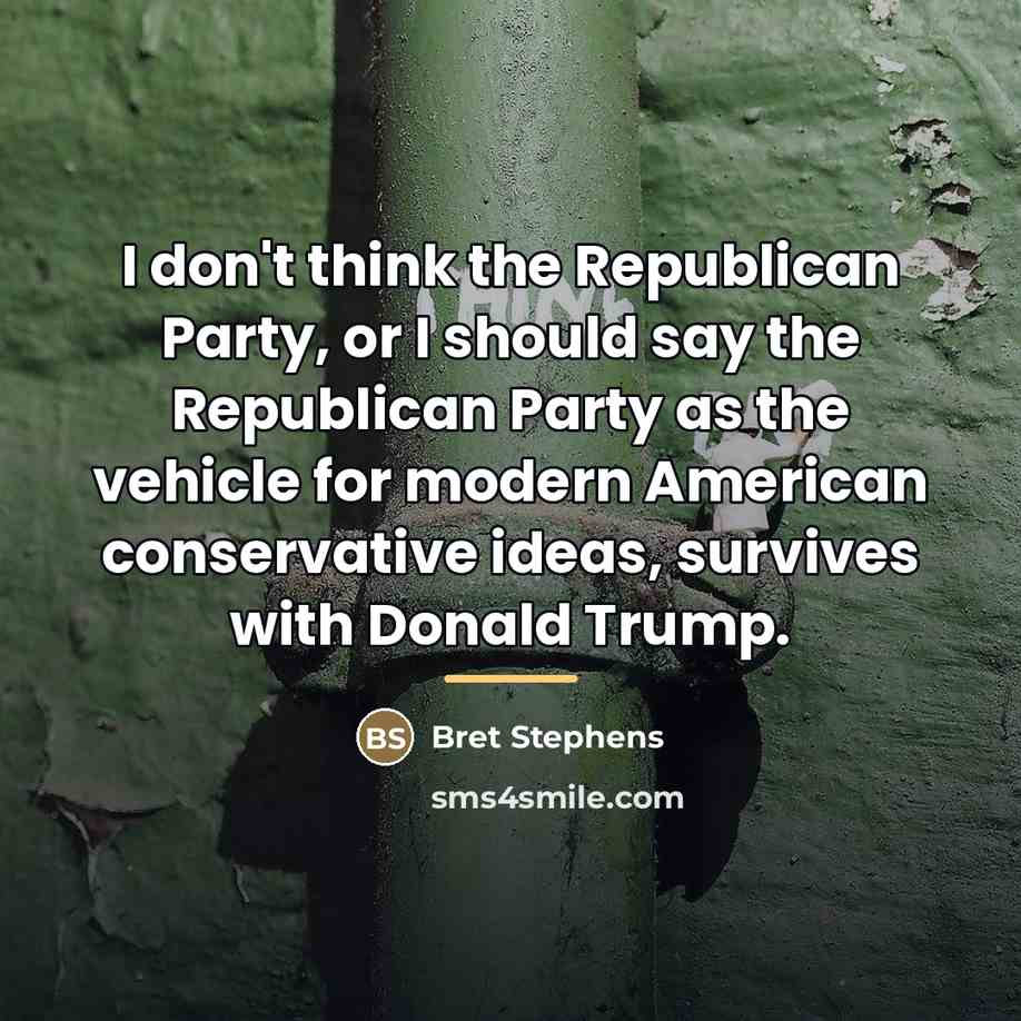 “I don't think the Republican Party, or I should say…” quote by Bret Stephens