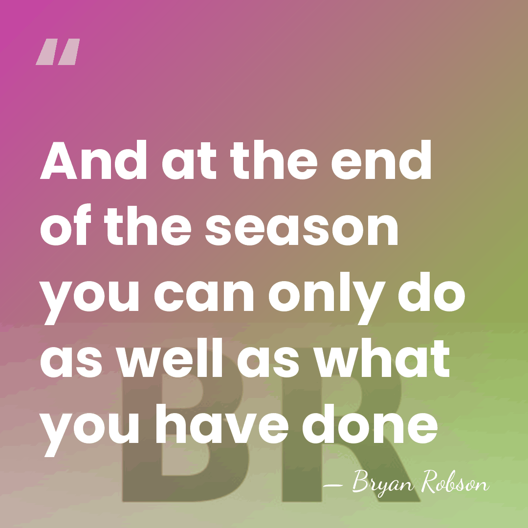 And at the end of the season you can only do as&hellip; - Bryan Robson