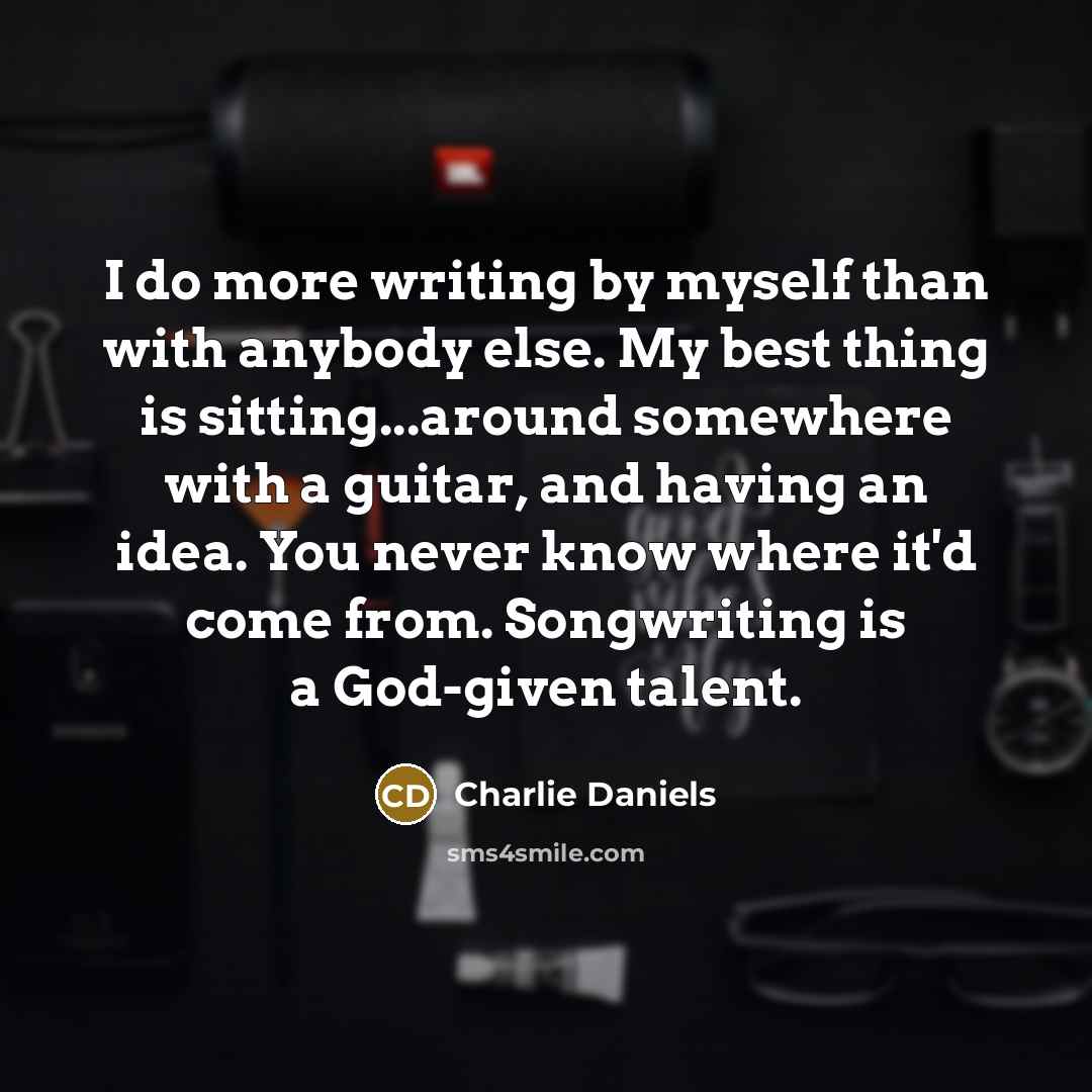 “I do more writing by myself than with anybody else.…” quote by Charlie Daniels
