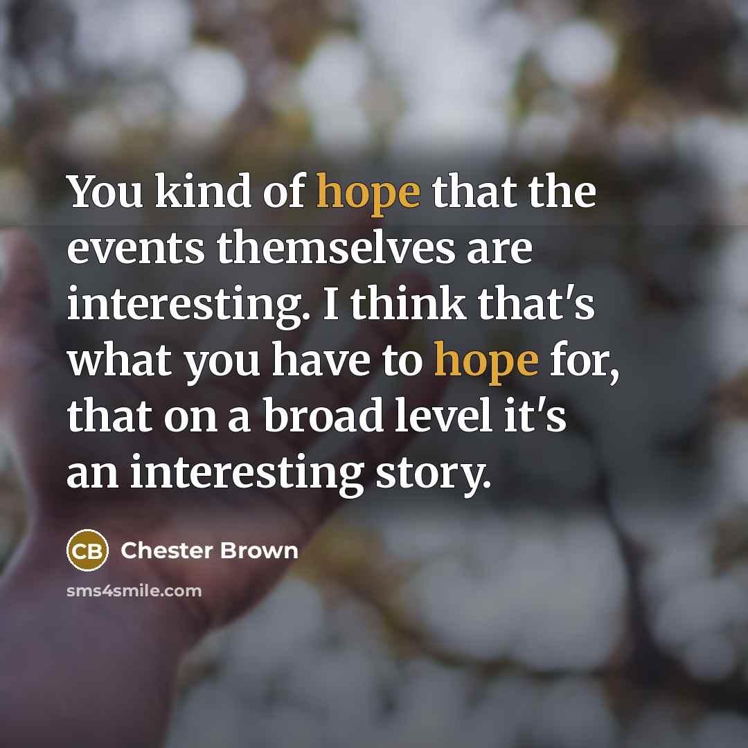 “You kind of hope that the events themselves are interesting.…” quote by Chester Brown