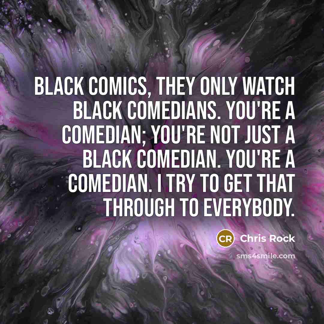 “Black comics, they only watch Black comedians. You're a comedian;…” quote by Chris Rock