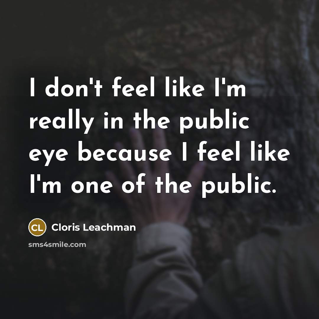 “I don't feel like I'm really in the public eye…” quote by Cloris Leachman