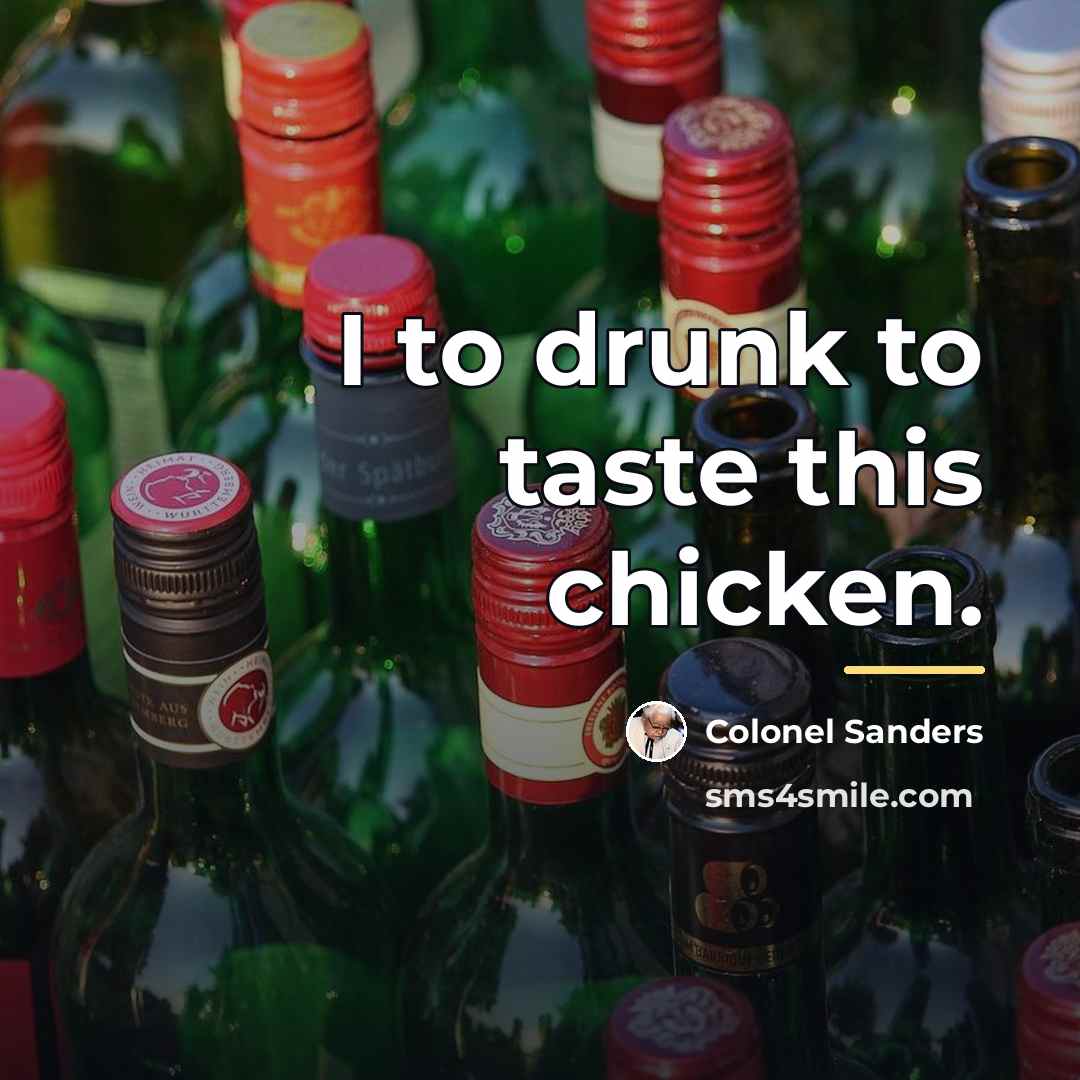 “I to drunk to taste this chicken.…” quote by Colonel Sanders
