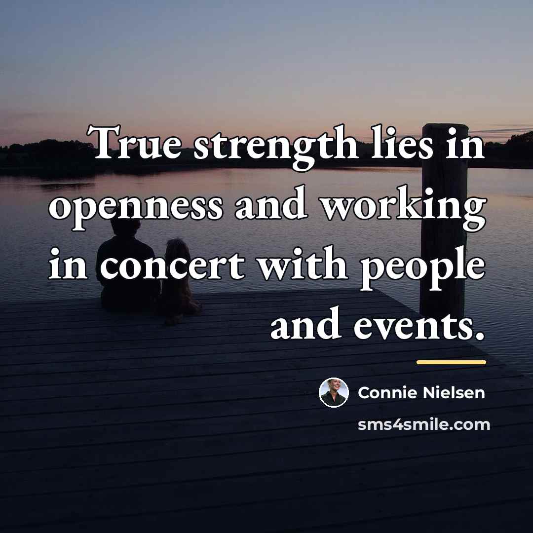 “True strength lies in openness and working in concert with…” quote by Connie Nielsen