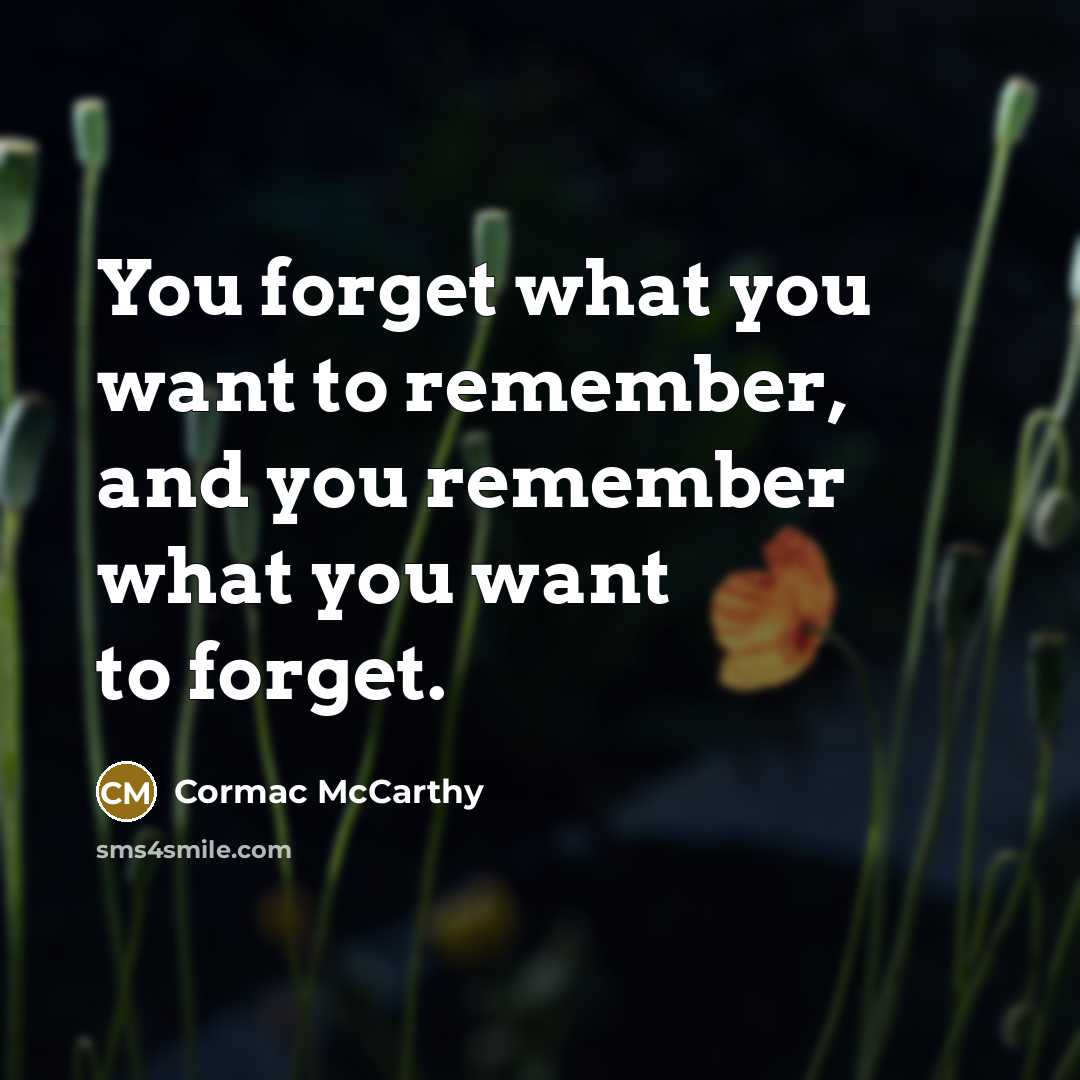 “You forget what you want to remember, and you remember…” quote by Cormac McCarthy