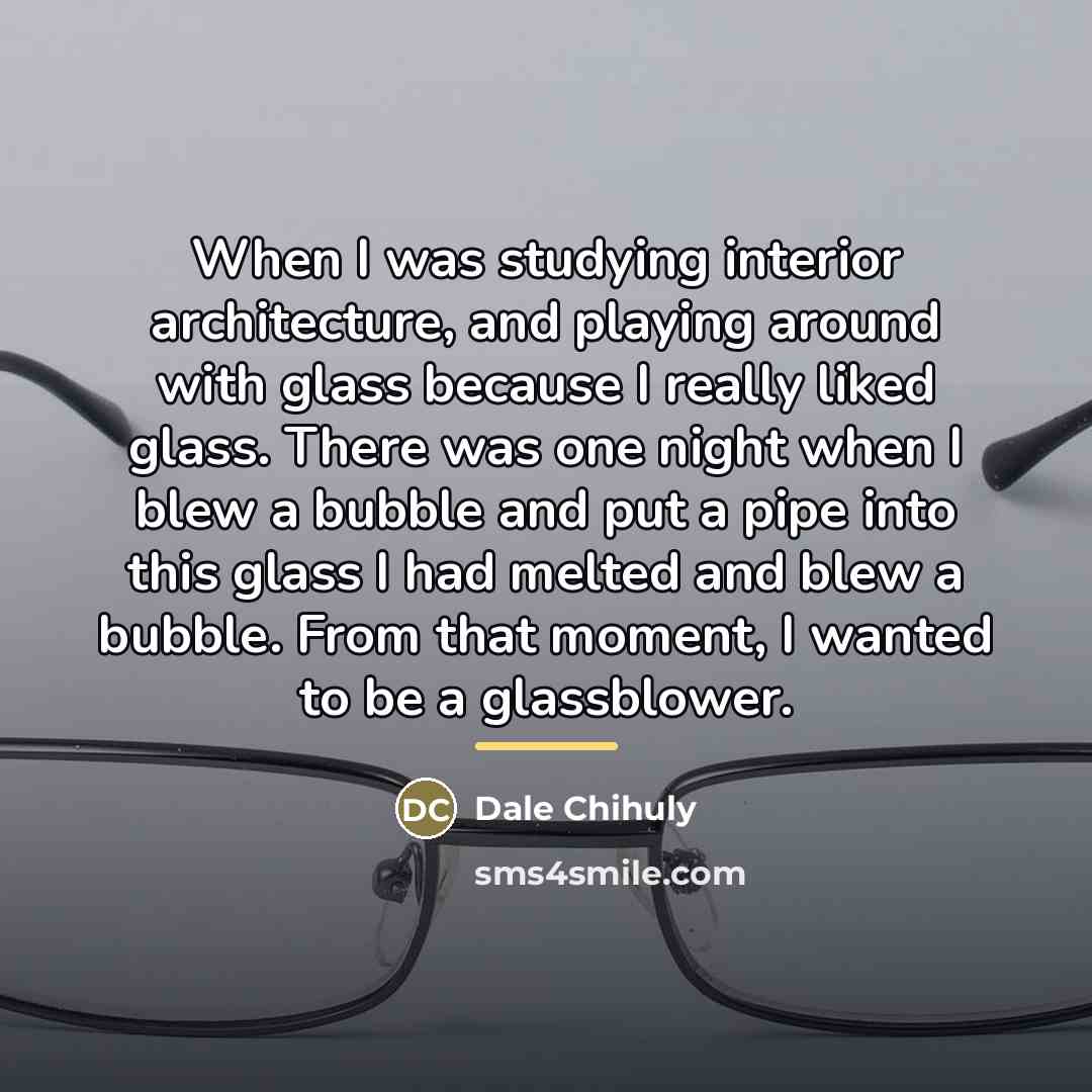 “When I was studying interior architecture, and playing around with…” quote by Dale Chihuly
