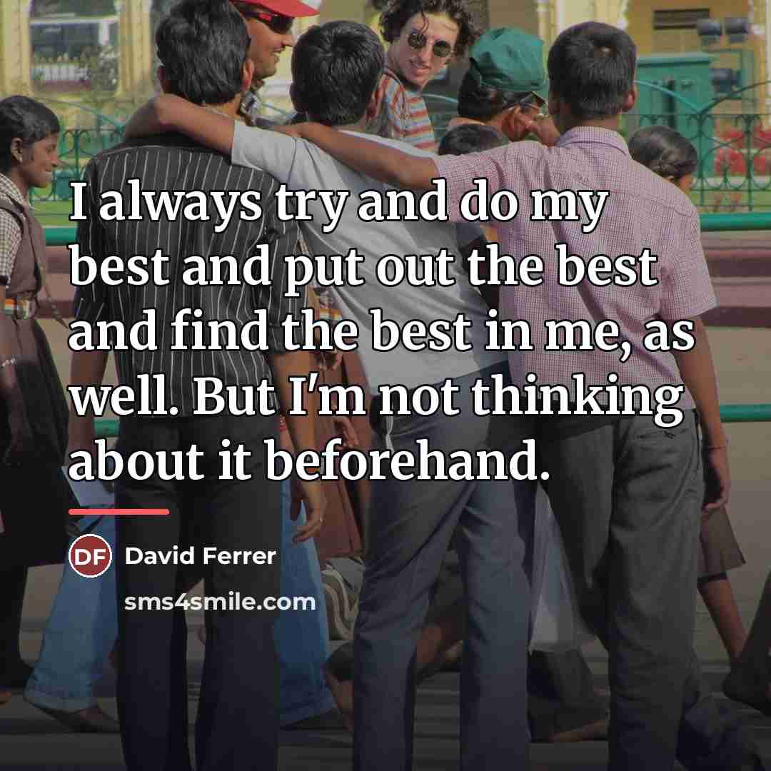 “I always try and do my best and put out…” quote by David Ferrer