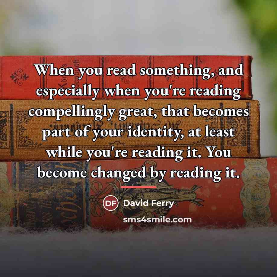 “When you read something, and especially when you're reading compellingly…” quote by David Ferry
