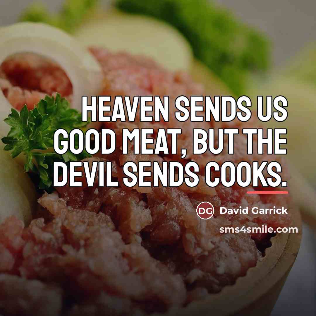 “Heaven sends us good meat, but the Devil sends cooks.…” quote by David Garrick