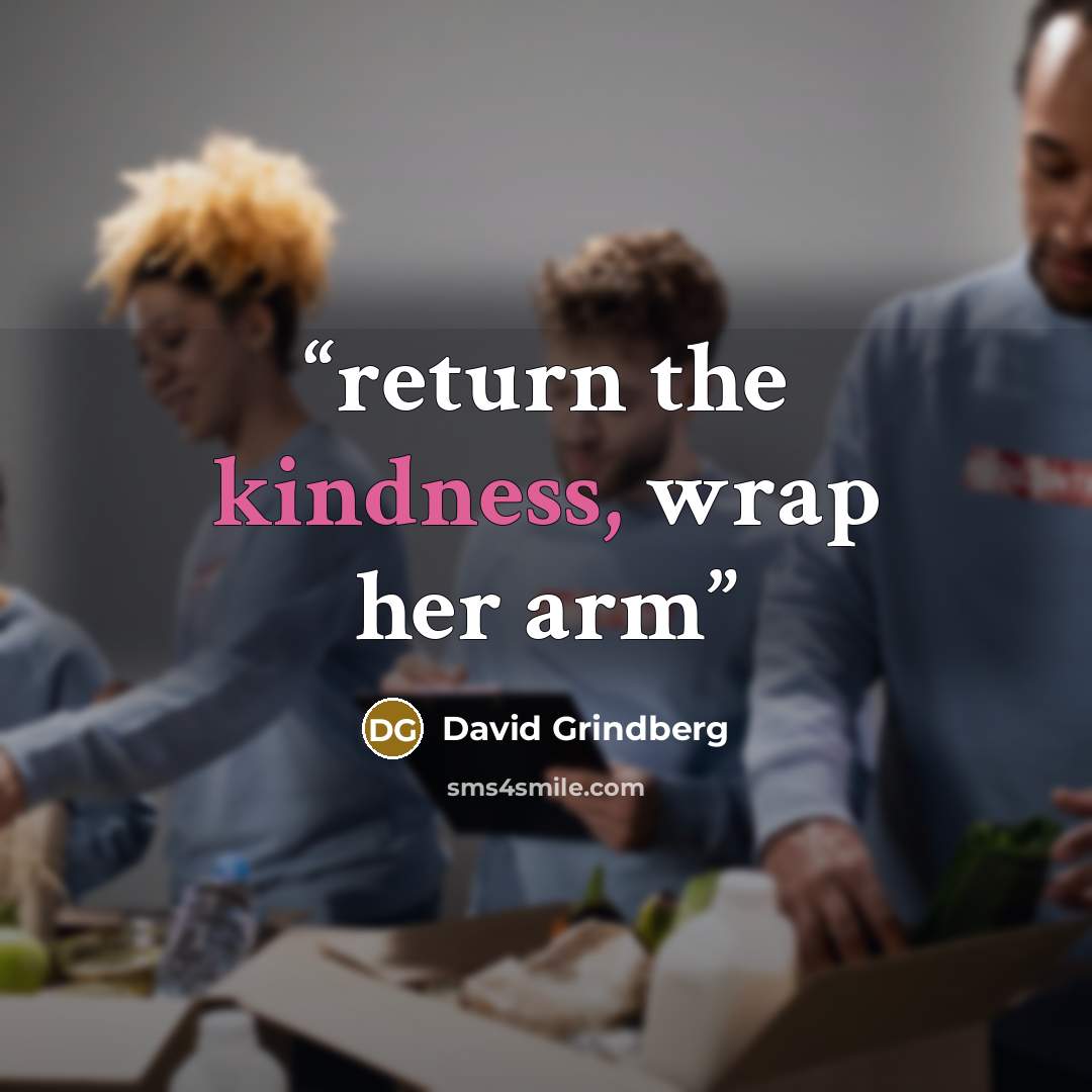 “return the kindness, wrap her arm” quote by David Grindberg