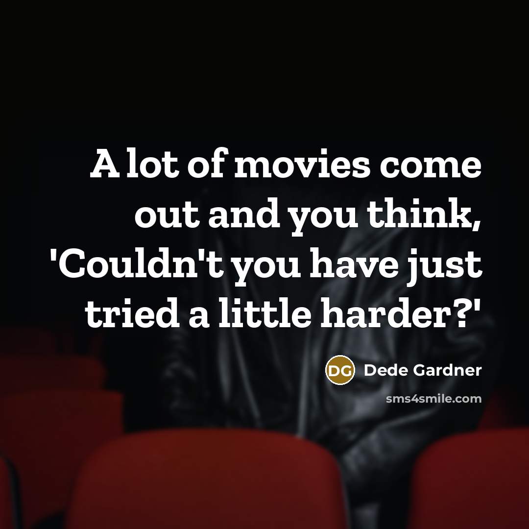 “A lot of movies come out and you think, 'Couldn't…” quote by Dede Gardner