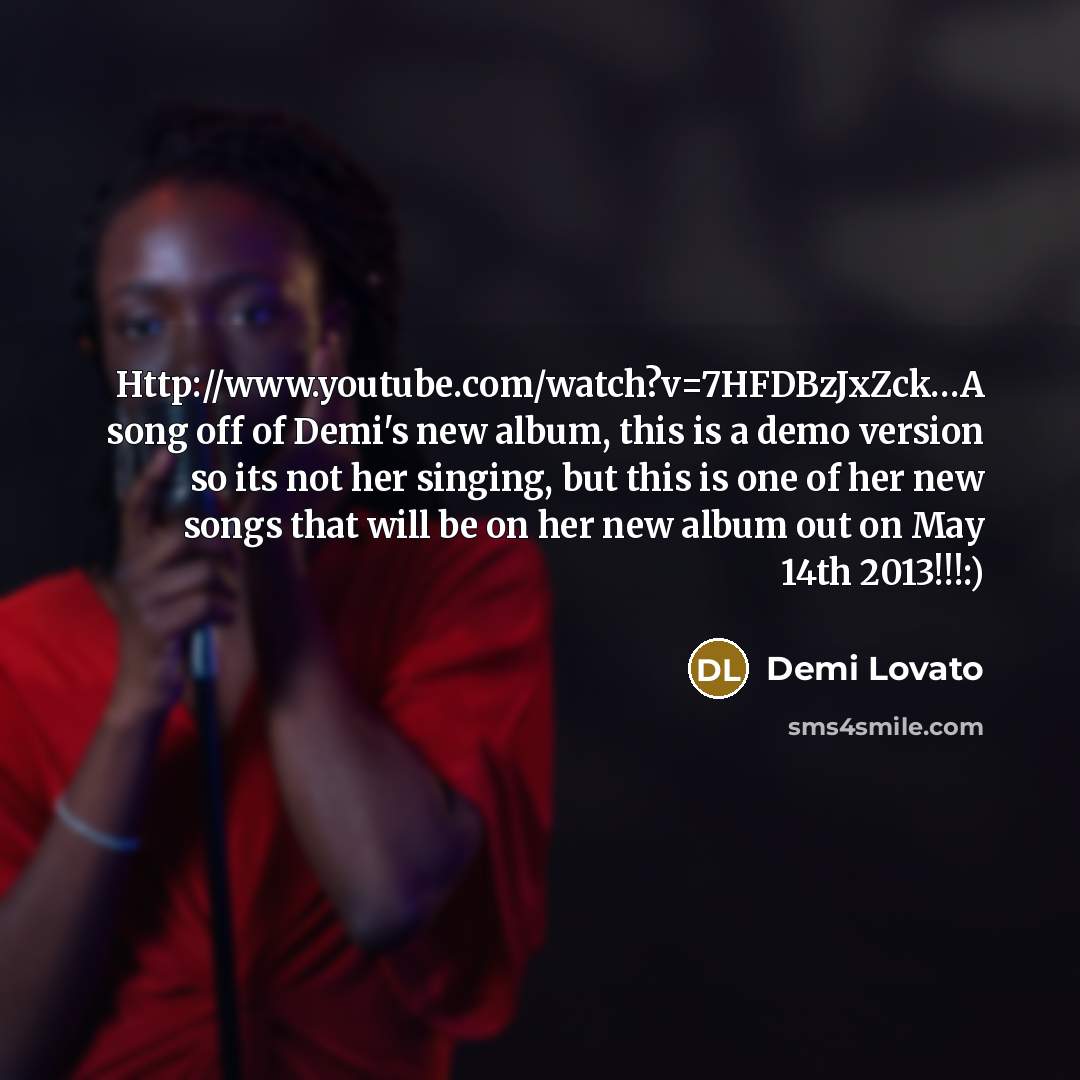 “Http://www.youtube.com/watch?v=7HFDBzJxZck…A song off of Demi's new album, this is a demo version so its not her singing, but this is one of her new songs that will be on her new album out on May 14th 2013!!!:)” quote by Demi Lovato
