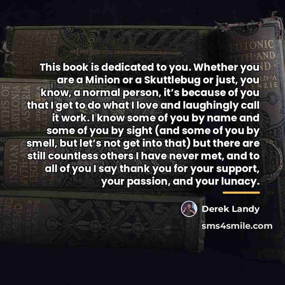 “This book is dedicated to you. Whether you are a…” quote by Derek Landy