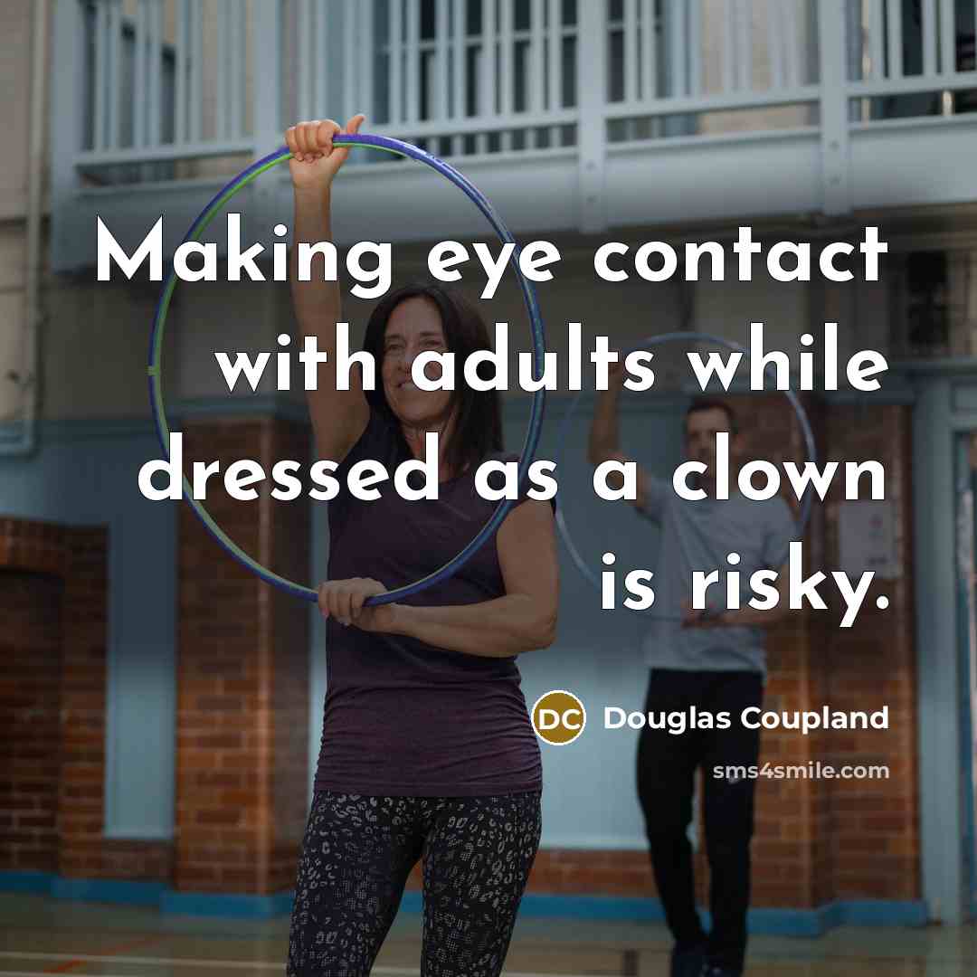 “Making eye contact with adults while dressed as a clown…” quote by Douglas Coupland