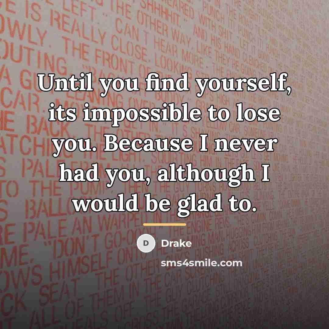 “Until you find yourself, its impossible to lose you. Because…” quote by Drake