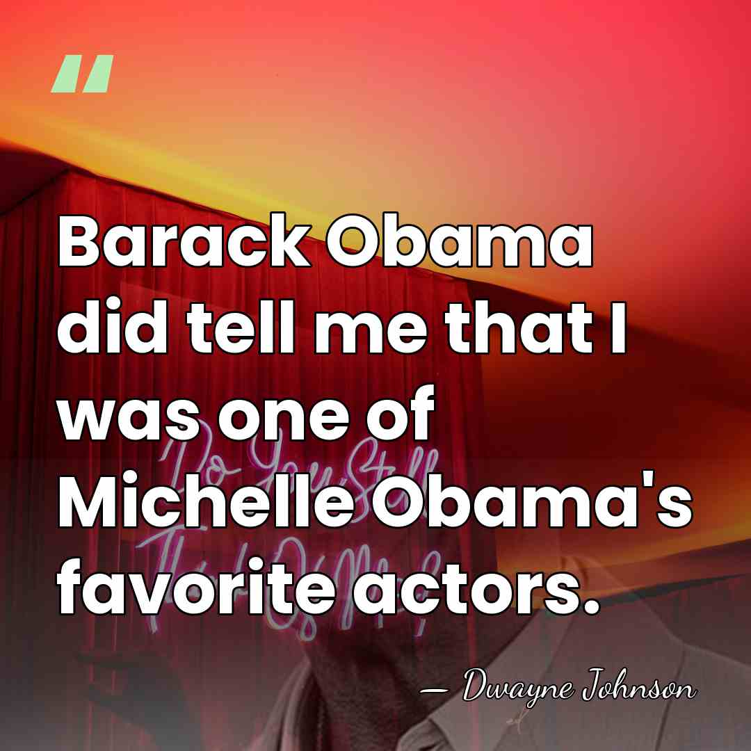Barack Obama did tell me that I was one of Michelle Obama's&hellip; - Dwayne Johnson