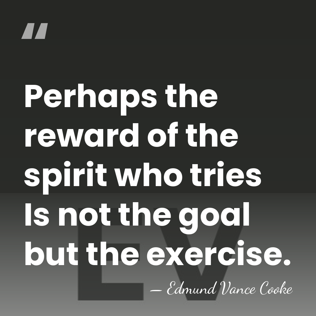 Perhaps the reward of the spirit who tries Is not the goal&hellip; - Edmund Vance Cooke