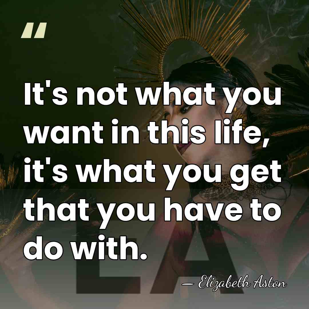 It's not what you want in this life, it's what you get&hellip; - Elizabeth Aston