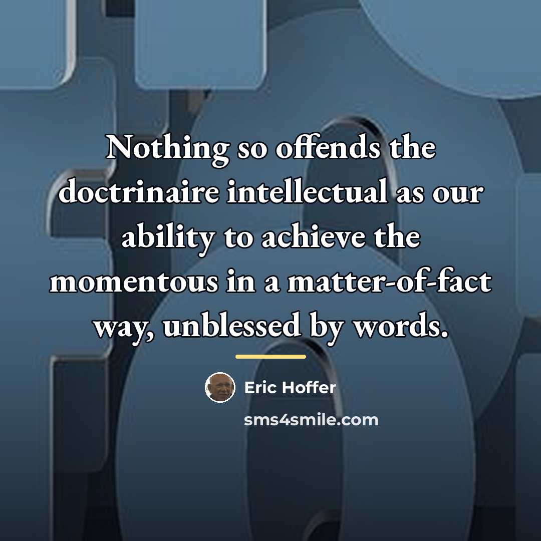 “Nothing so offends the doctrinaire intellectual as our ability to…” quote by Eric Hoffer