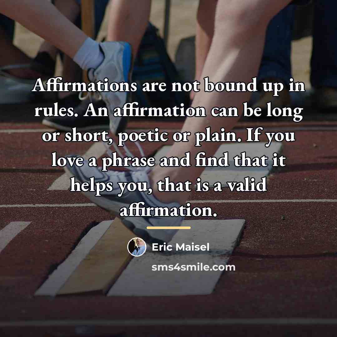 “Affirmations are not bound up in rules. An affirmation can…” quote by Eric Maisel