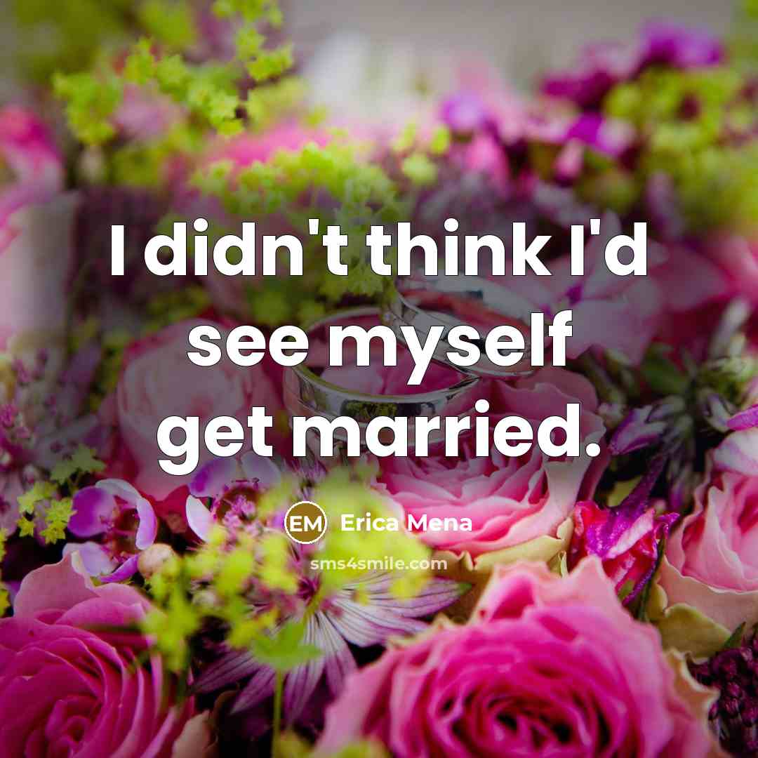 “I didn't think I'd see myself get married.…” quote by Erica Mena