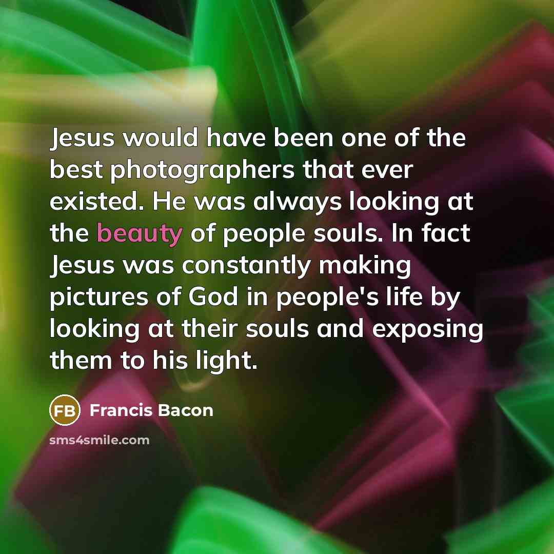 “Jesus would have been one of the best photographers that…” quote by Francis Bacon