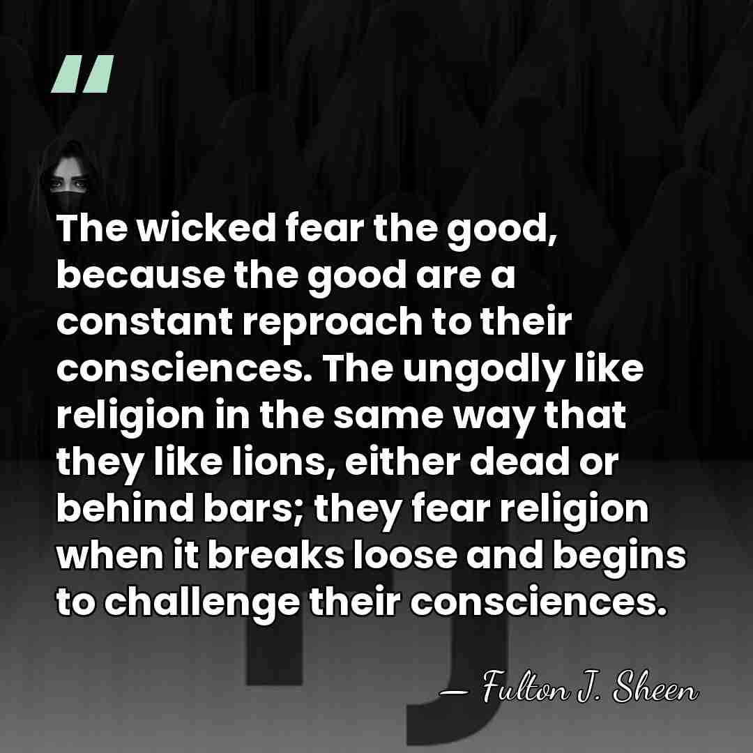 The wicked fear the good, because the good are a constant reproach&hellip; - Fulton J. Sheen