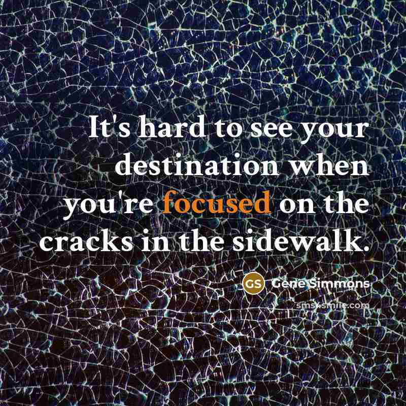 “It's hard to see your destination when you're focused on…” quote by Gene Simmons