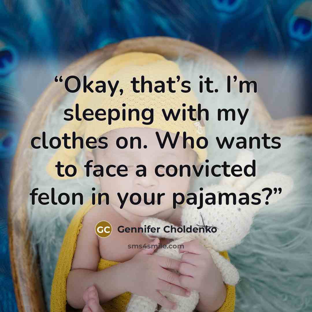 “Okay, that’s it. I’m sleeping with my clothes on. Who wants to face a convicted felon in your pajamas?” quote by Gennifer Choldenko