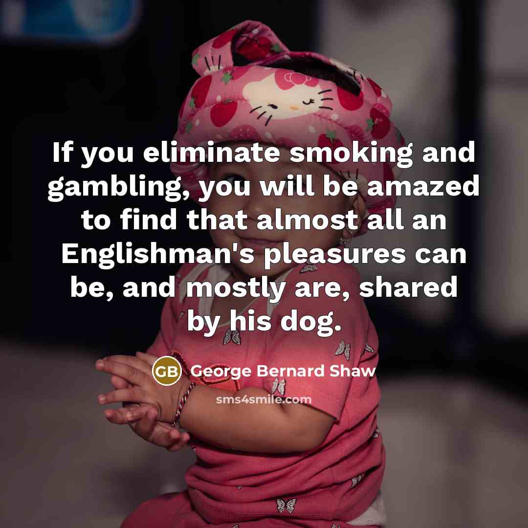 “If you eliminate smoking and gambling, you will be amazed…” quote by George Bernard Shaw
