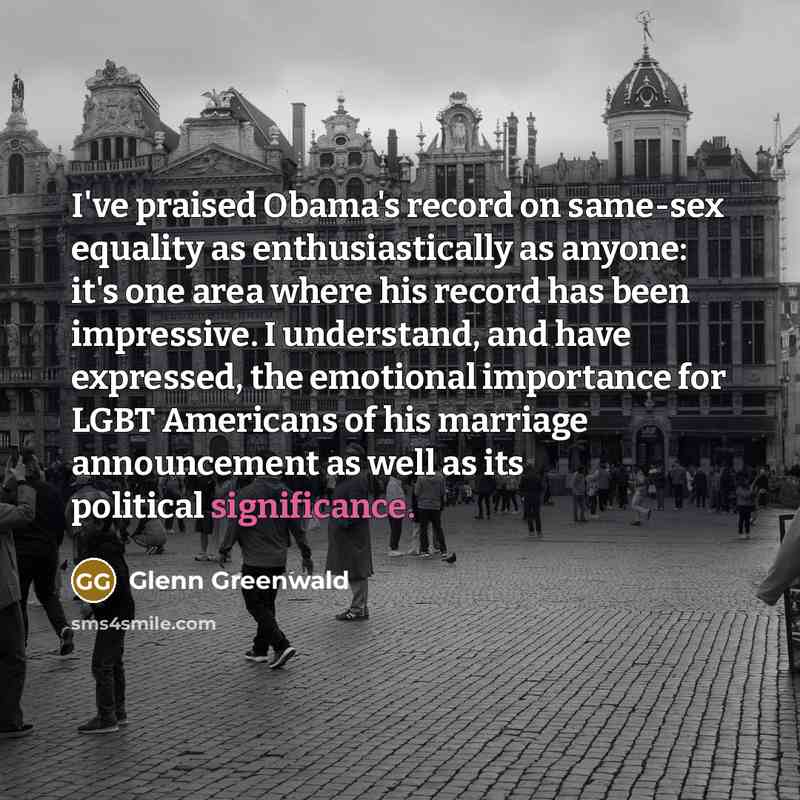 “I've praised Obama's record on same-sex equality as enthusiastically as…” quote by Glenn Greenwald