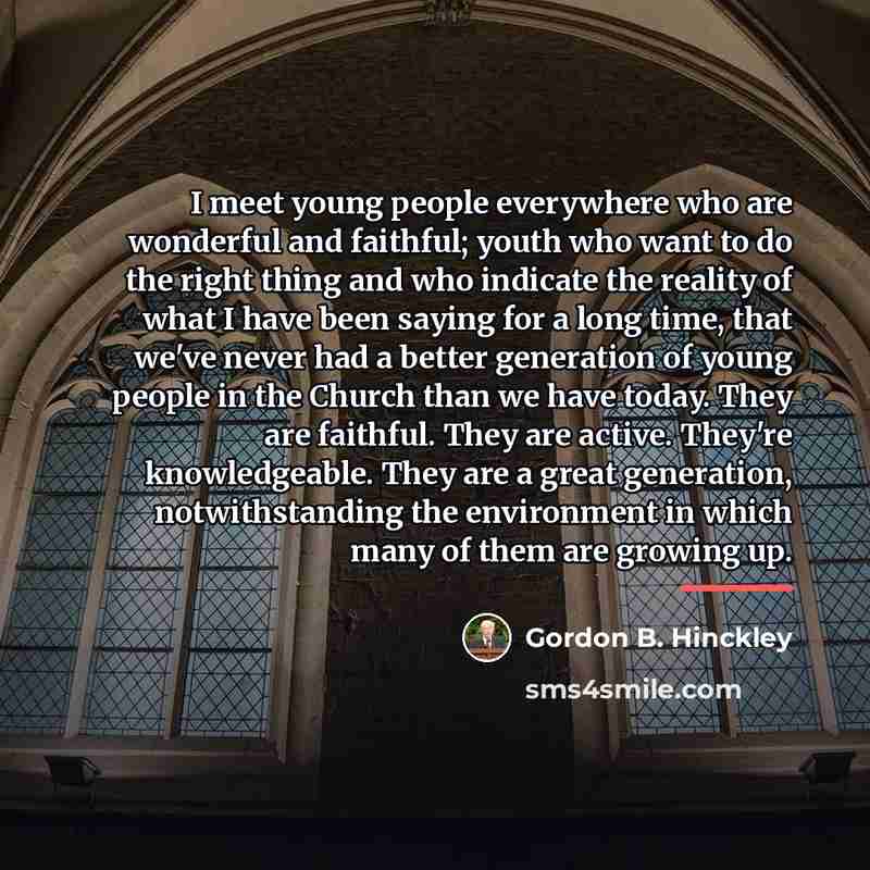 “I meet young people everywhere who are wonderful and faithful;…” quote by Gordon B. Hinckley