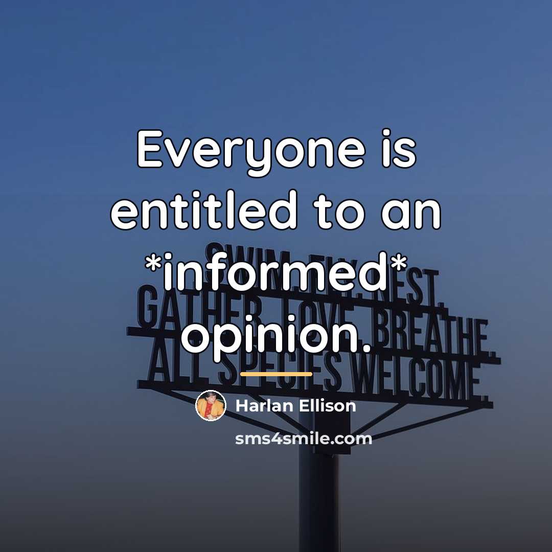 “Everyone is entitled to an *informed* opinion.…” quote by Harlan Ellison
