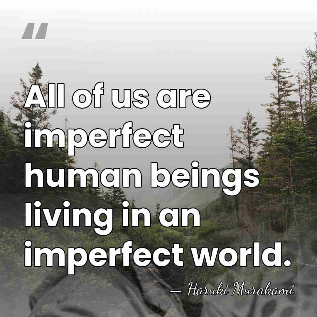 All of us are imperfect human beings living in an imperfect world. - Haruki Murakami