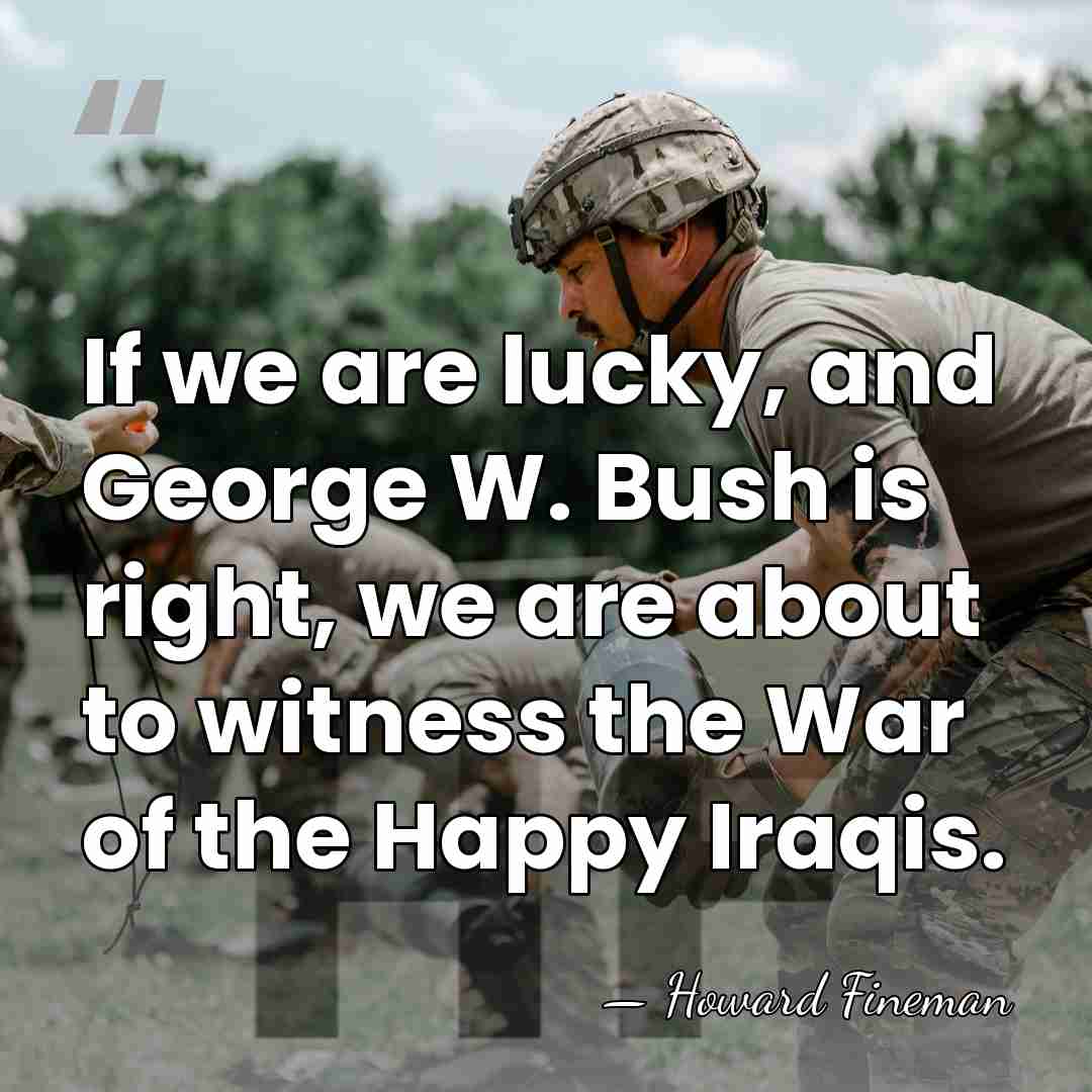 If we are lucky, and George W. Bush is right, we are&hellip; - Howard Fineman
