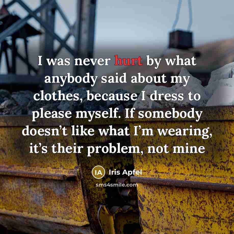 “I was never hurt by what anybody said about my…” quote by Iris Apfel