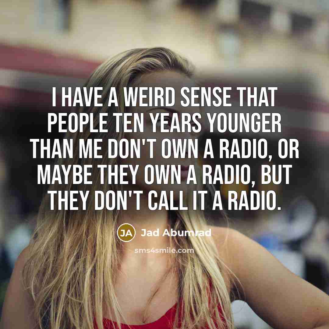 “I have a weird sense that people ten years younger…” quote by Jad Abumrad