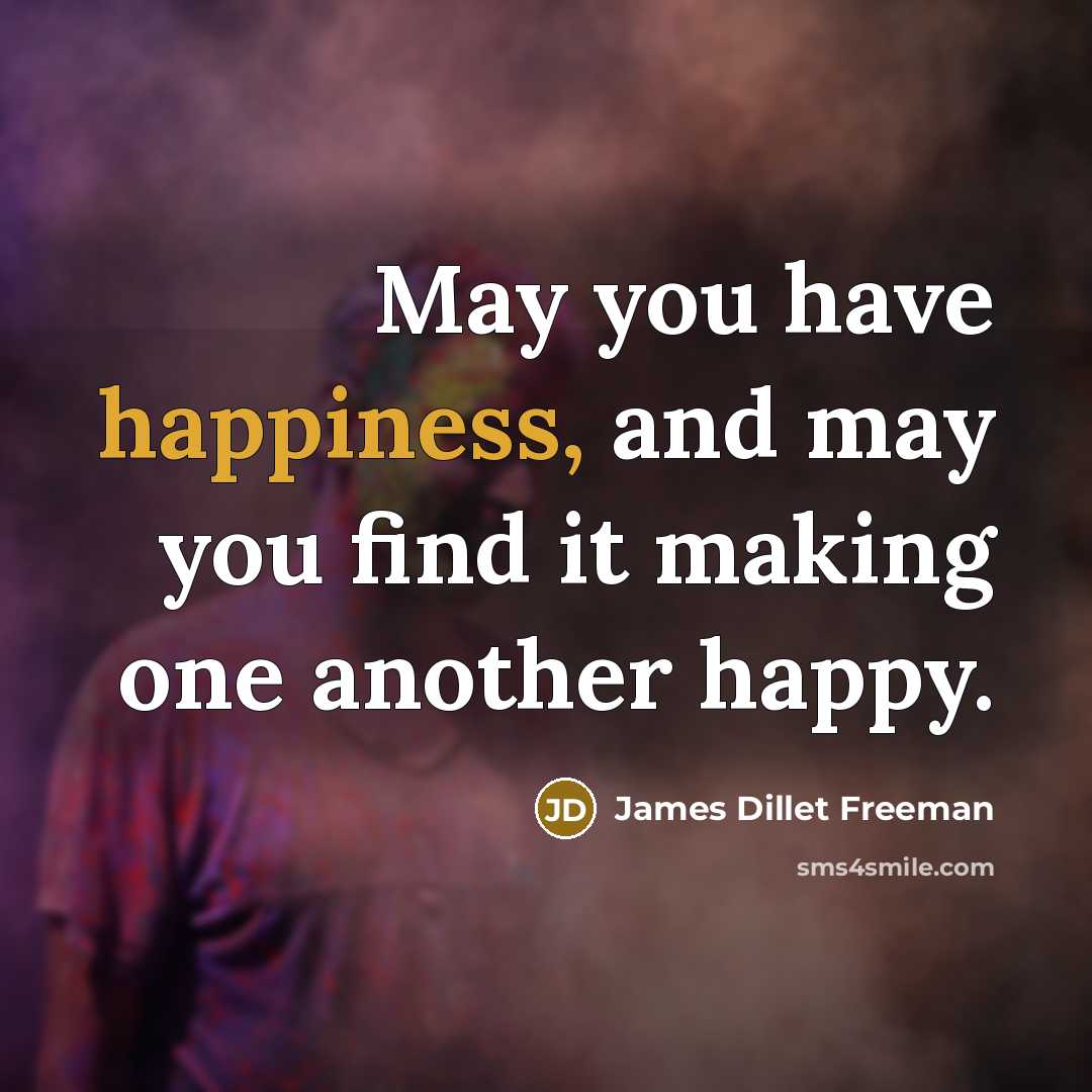 “May you have happiness, and may you find it making…” quote by James Dillet Freeman