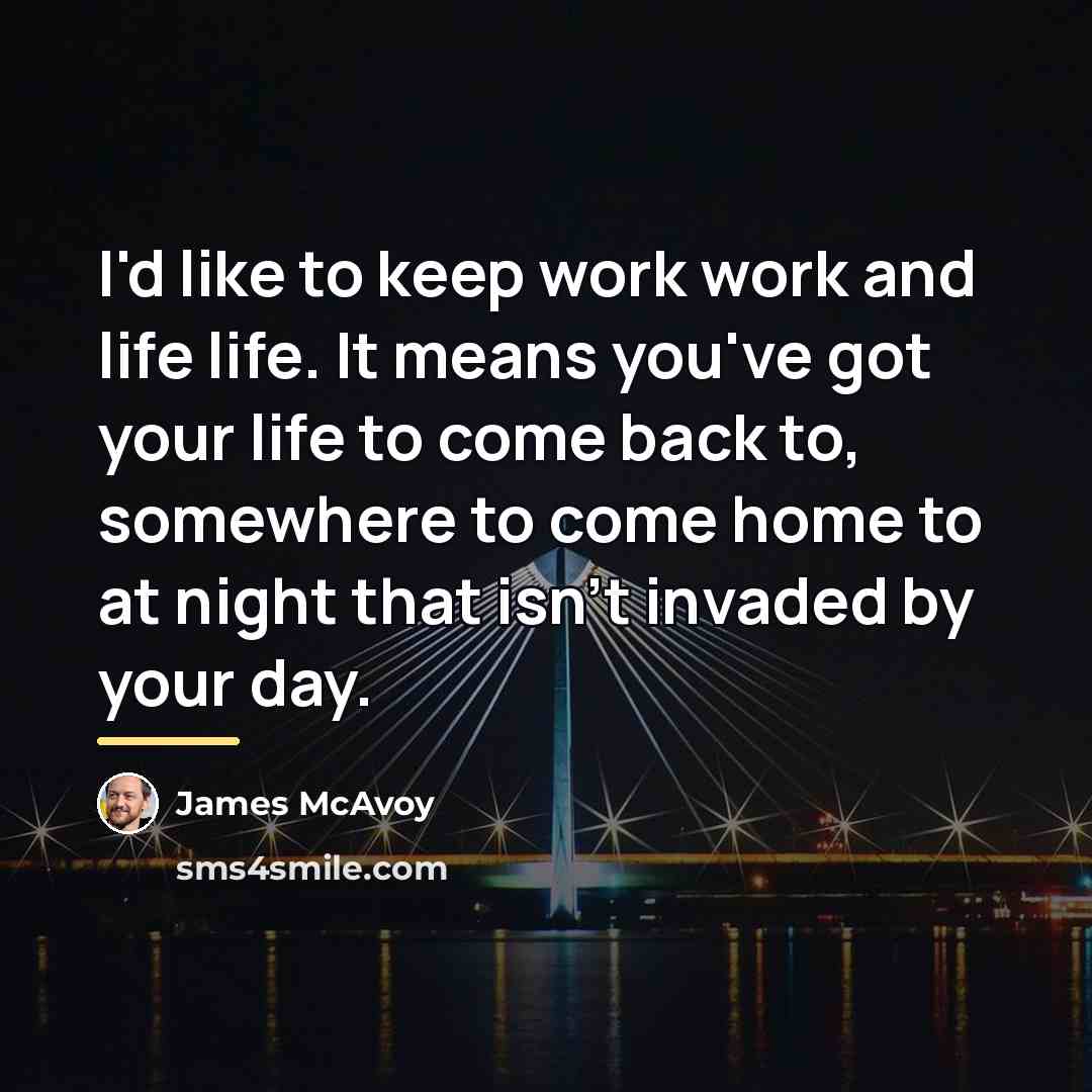 “I'd like to keep work work and life life. It…” quote by James McAvoy