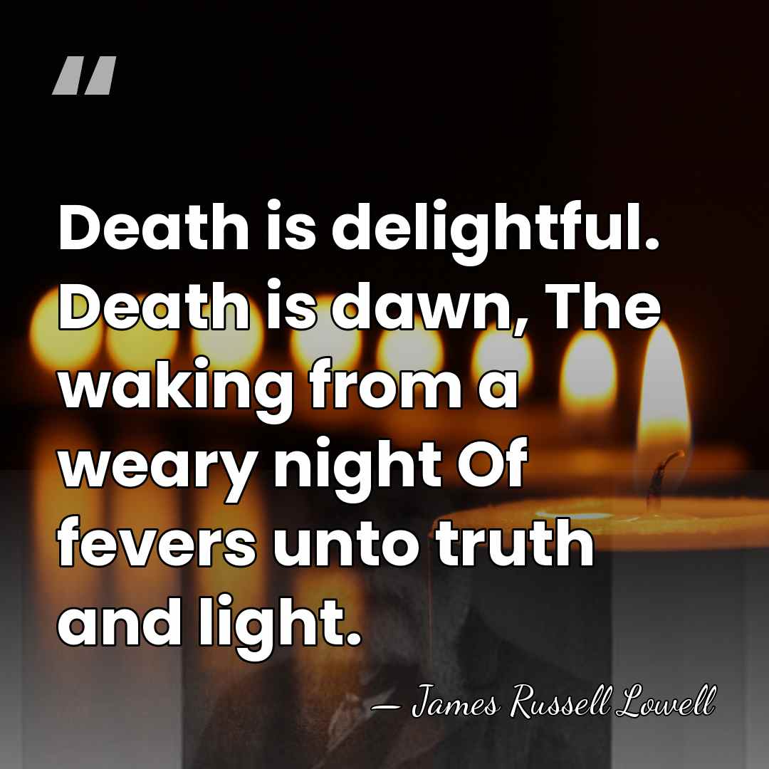 Death is delightful. Death is dawn, The waking from a weary night&hellip; - James Russell Lowell