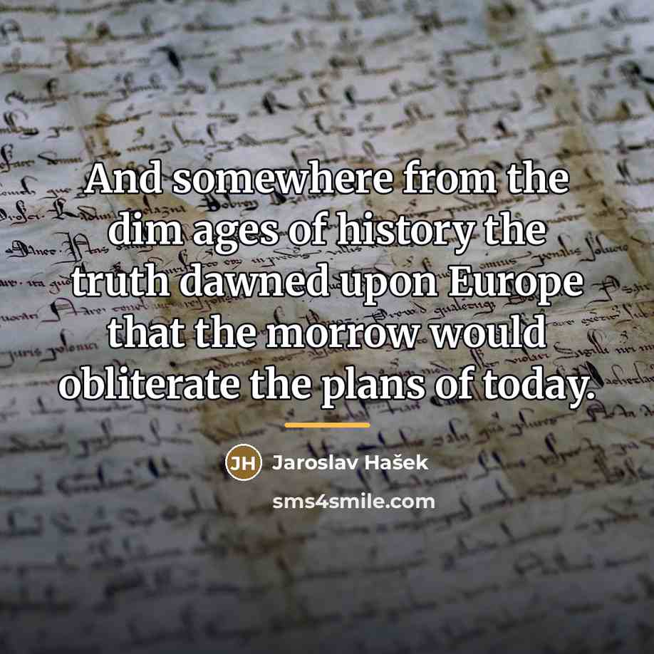 “And somewhere from the dim ages of history the truth…” quote by Jaroslav Hašek