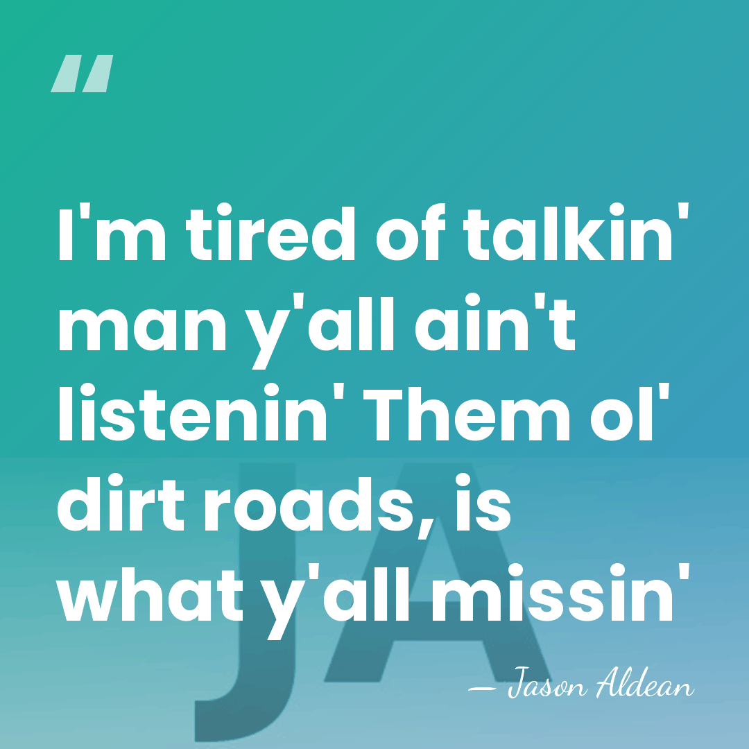 I'm tired of talkin' man y'all ain't listenin' Them ol' dirt roads,&hellip; - Jason Aldean