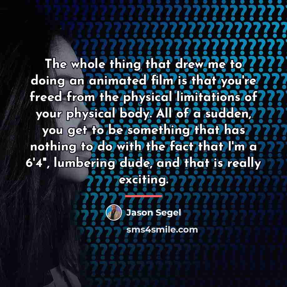 “The whole thing that drew me to doing an animated…” quote by Jason Segel