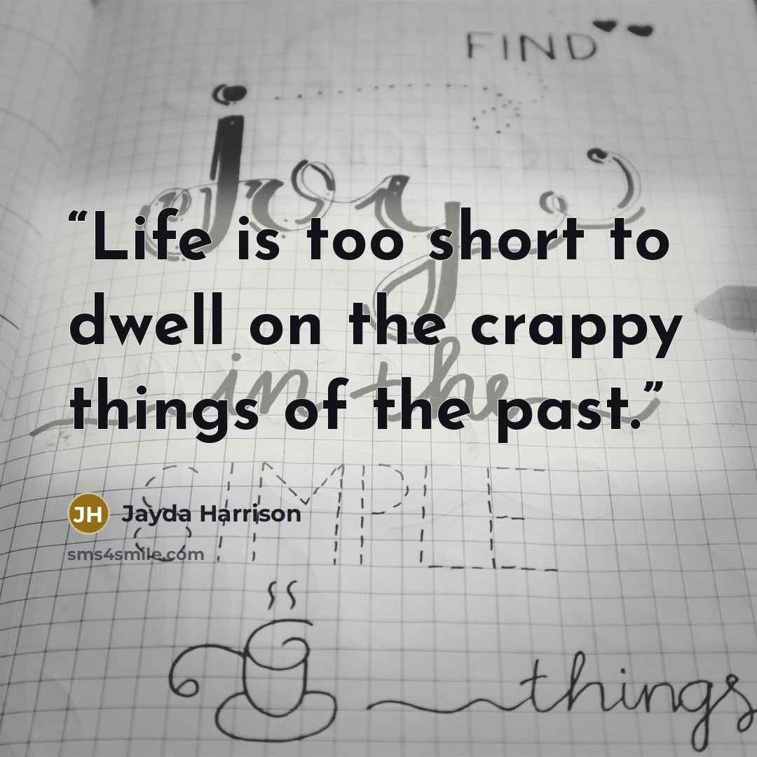 “Life is too short to dwell on the crappy things of the past.” quote by Jayda Harrison