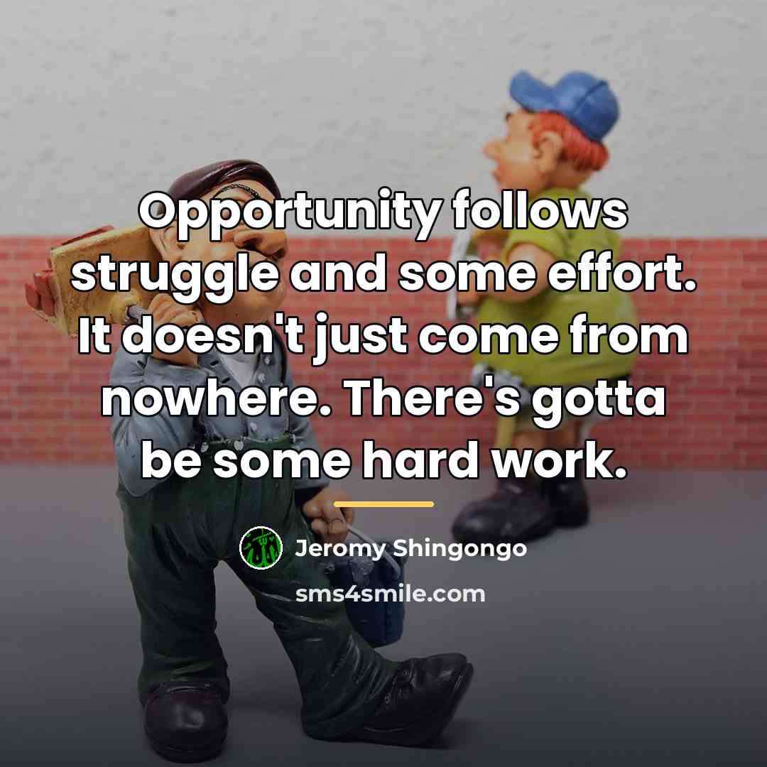 “Opportunity follows struggle and some effort. It doesn't just come…” quote by Jeromy Shingongo