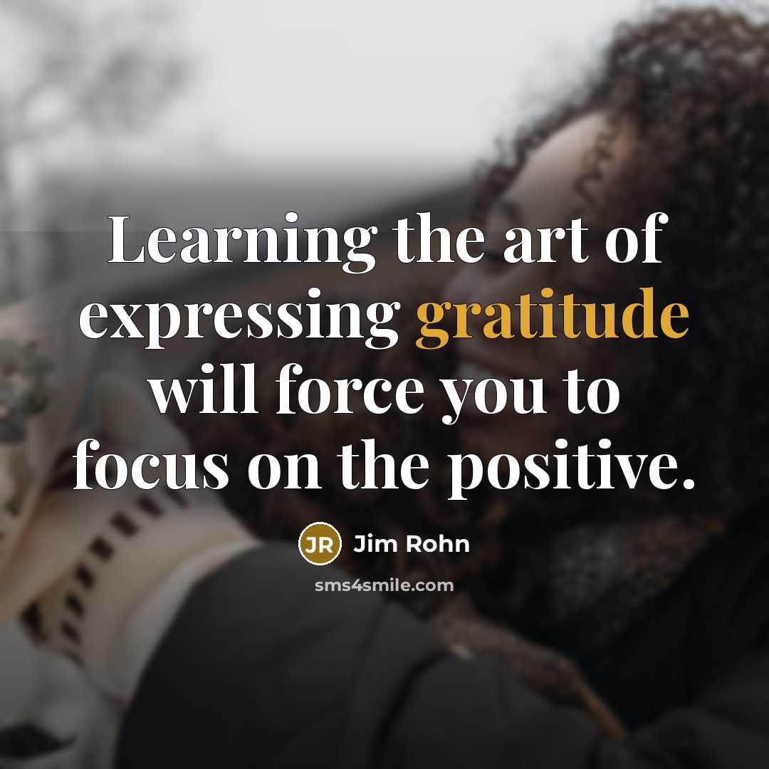 “Learning the art of expressing gratitude will force you to…” quote by Jim Rohn